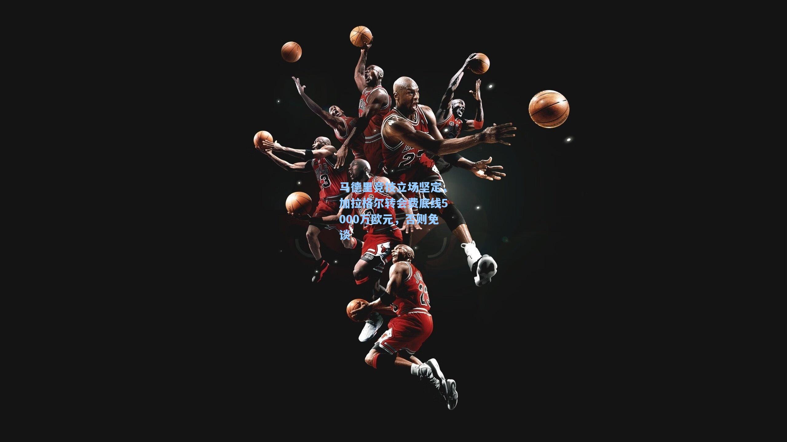 马德里竞技立场坚定，加拉格尔转会费底线5000万欧元，否则免谈