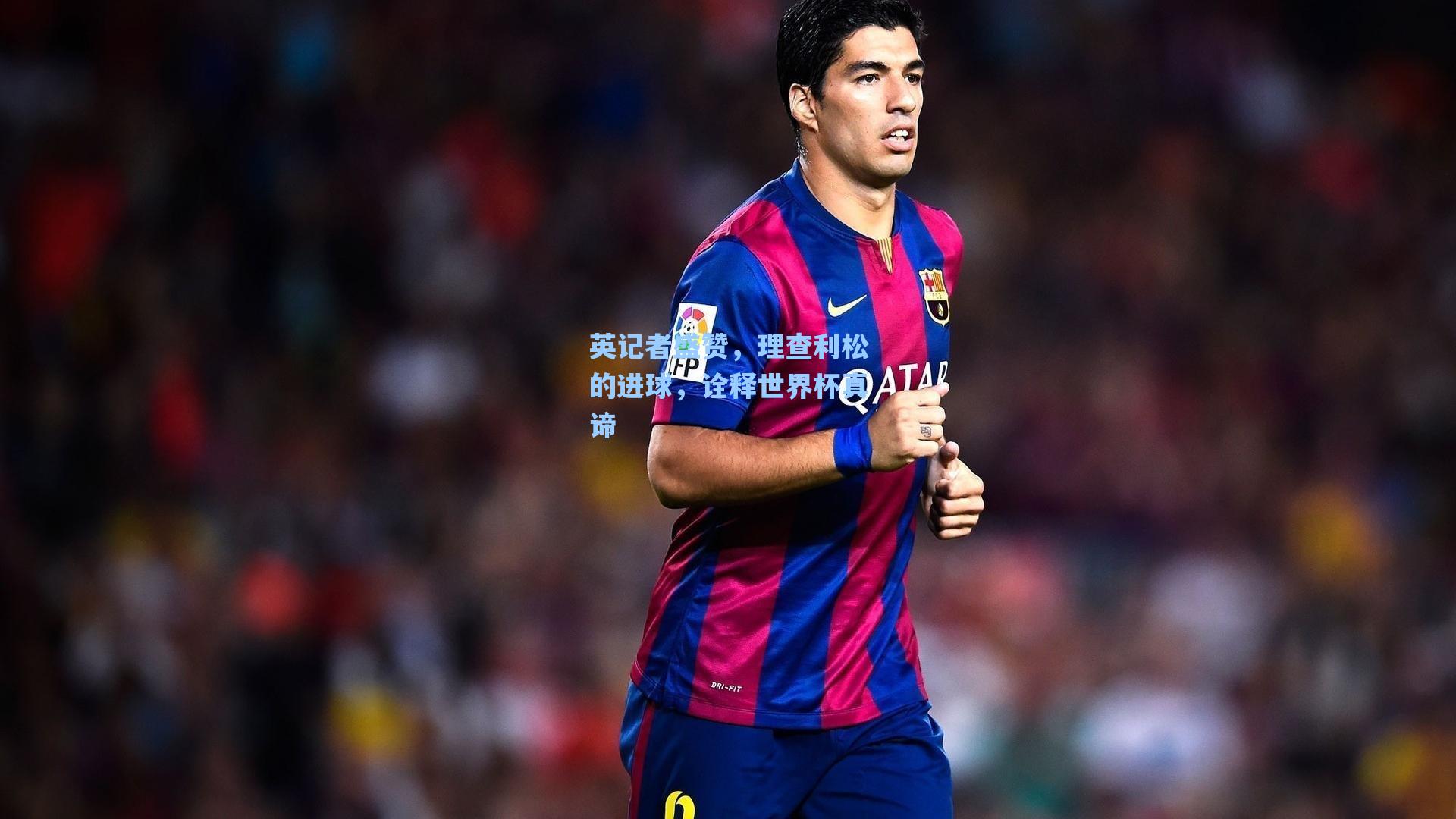 英记者盛赞,理查利松的进球,诠释世界杯真谛