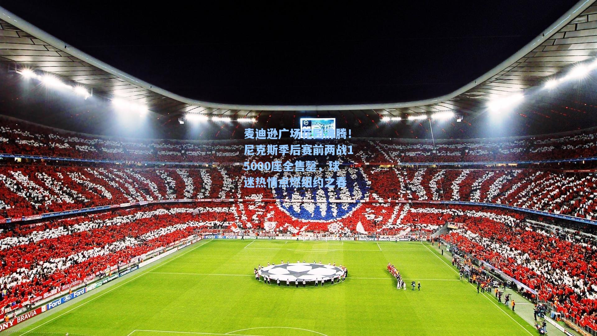 麦迪逊广场花园沸腾!尼克斯季后赛前两战15000座全售罄,球迷热情点燃纽约之春