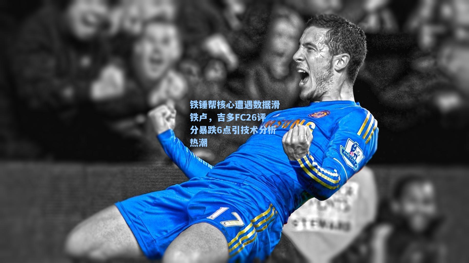 铁锤帮核心遭遇数据滑铁卢,吉多FC26评分暴跌6点引技术分析热潮
