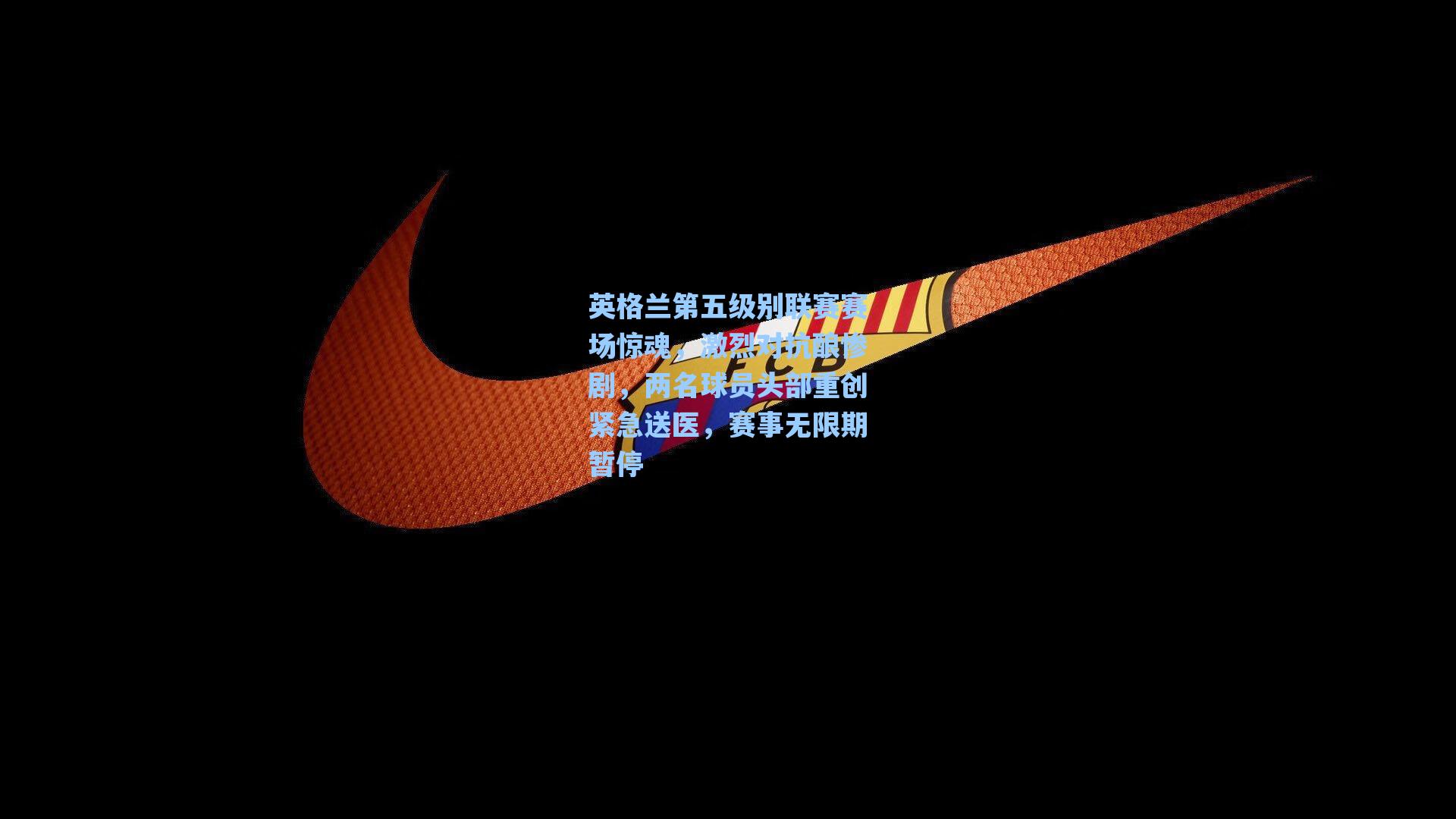 英格兰第五级别联赛赛场惊魂，激烈对抗酿惨剧，两名球员头部重创紧急送医，赛事无限期暂停