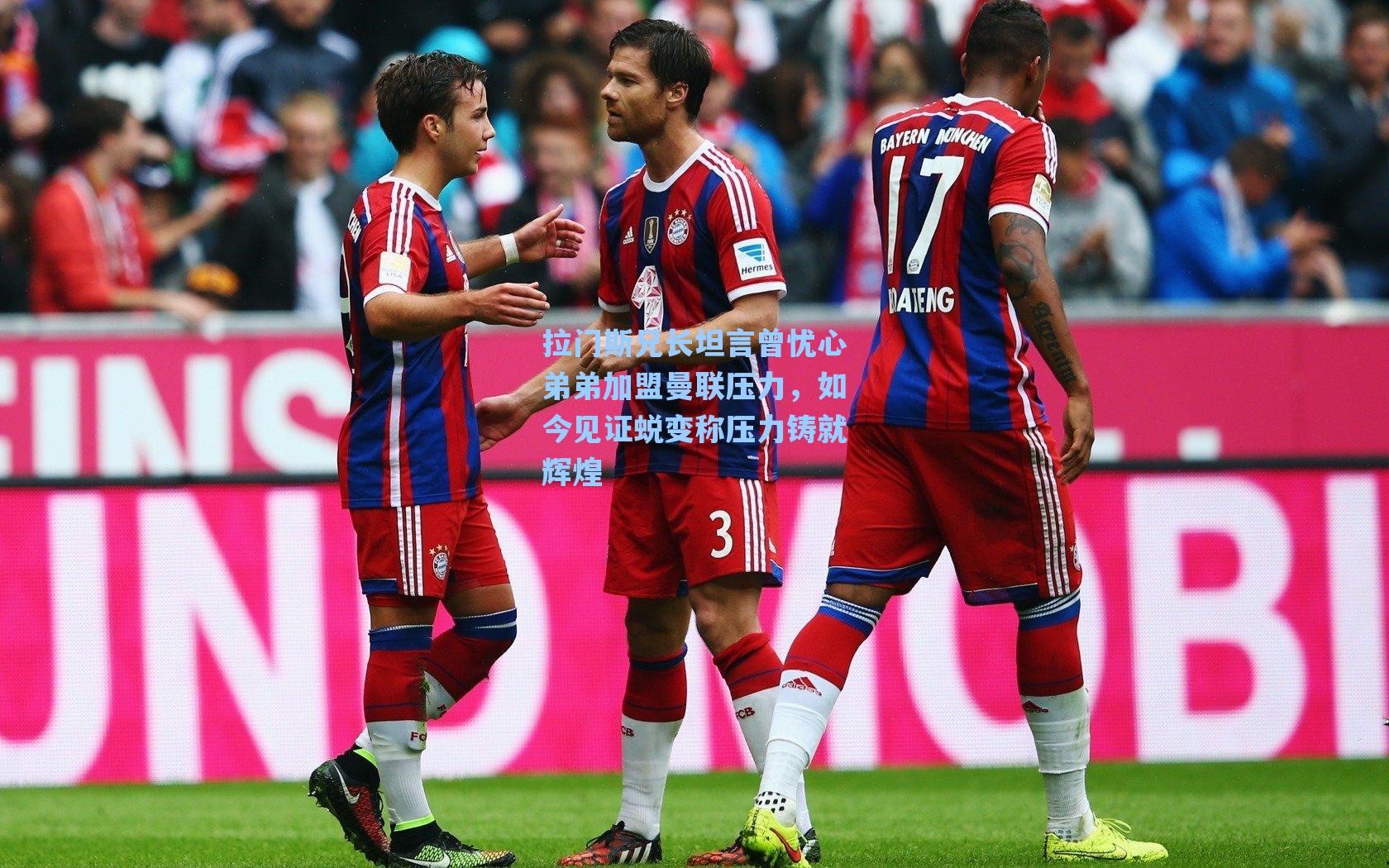 拉门斯兄长坦言曾忧心弟弟加盟曼联压力,如今见证蜕变称压力铸就辉煌