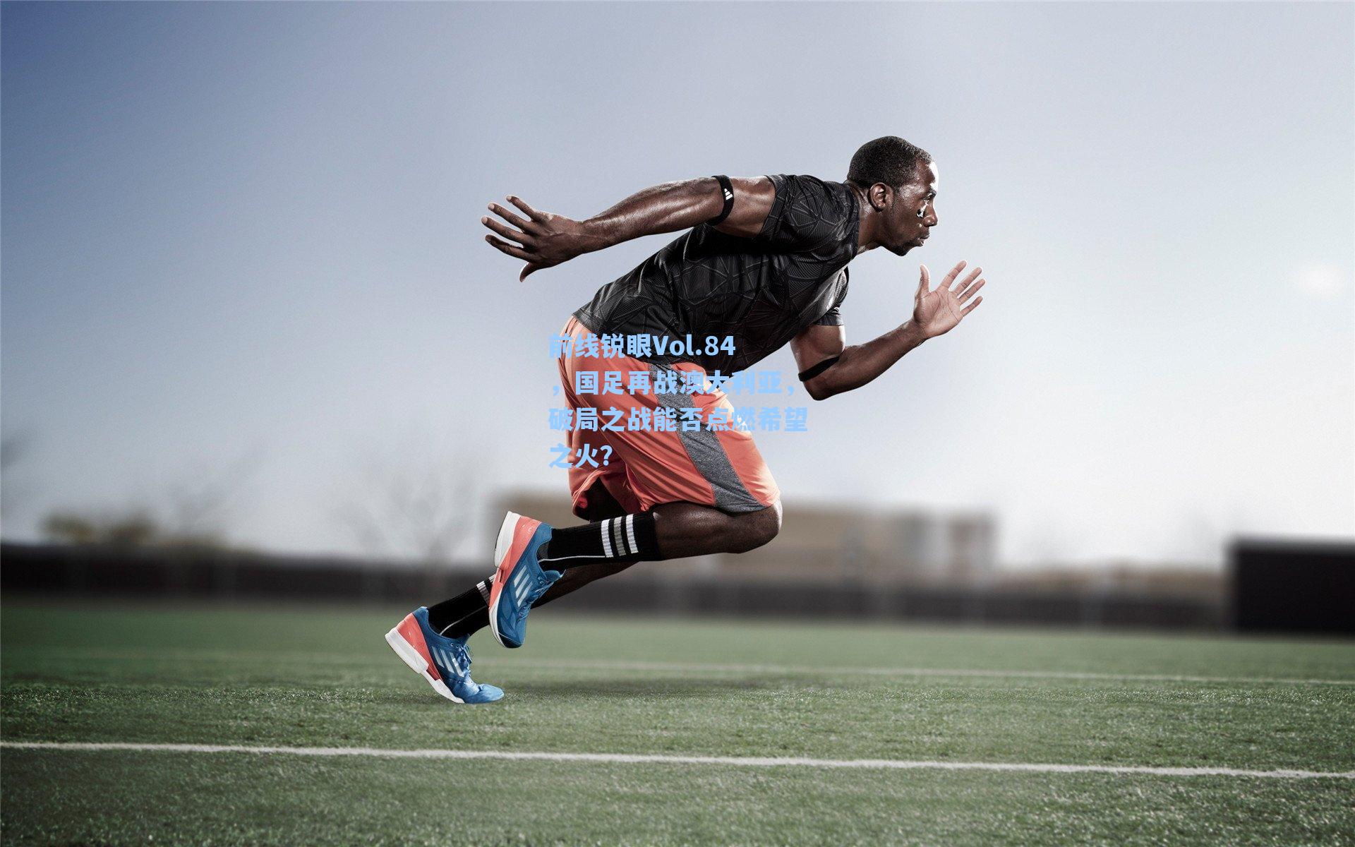 前线锐眼Vol.84，国足再战澳大利亚，破局之战能否点燃希望之火？