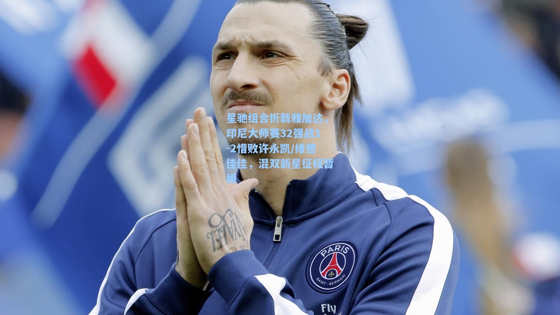 星驰组合折戟雅加达，印尼大师赛32强战1-2惜败许永凯/维德佳佳，混双新星征程暂缓