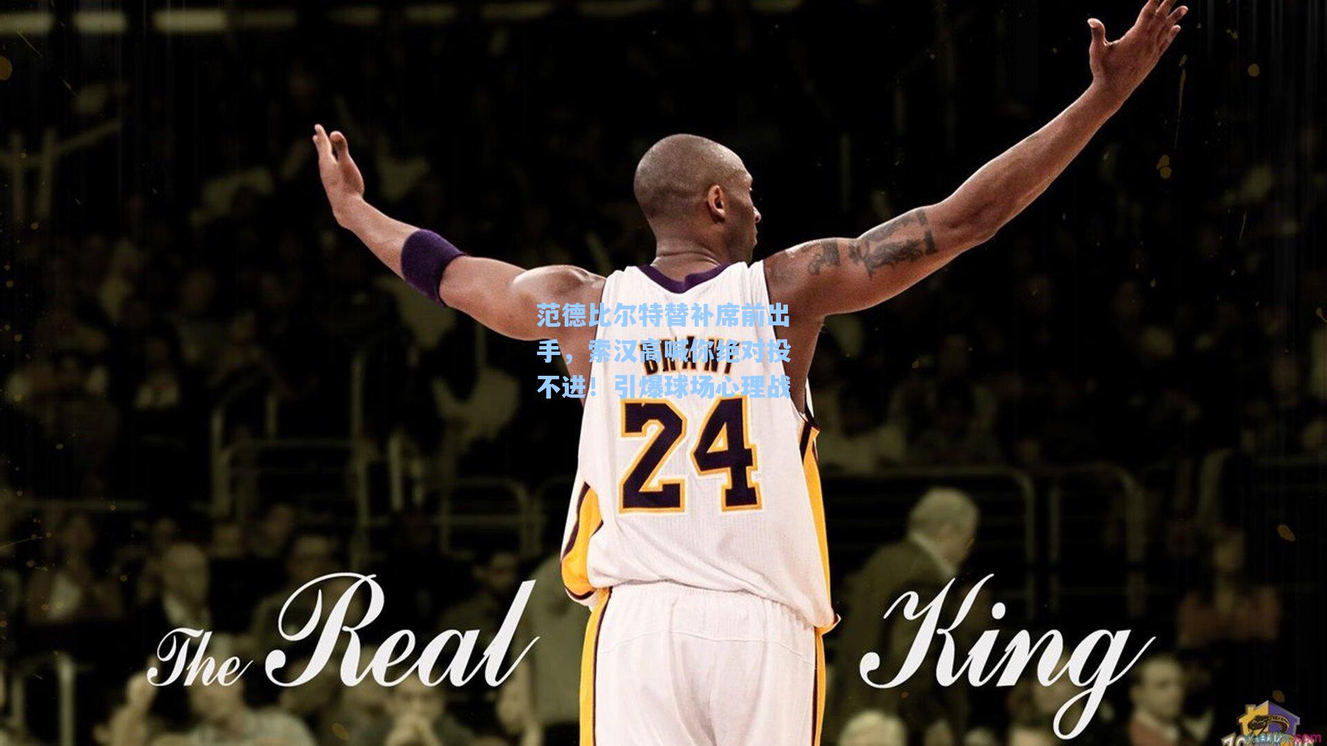 范德比尔特替补席前出手，索汉高喊你绝对投不进！引爆球场心理战